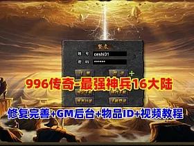 传奇996引擎，最强神兵,16大陆修复版,内容完善,配视频教程+GM后台及全物品ID